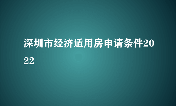 深圳市经济适用房申请条件2022