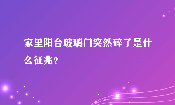 家里阳台玻璃门突然碎了是什么征兆？