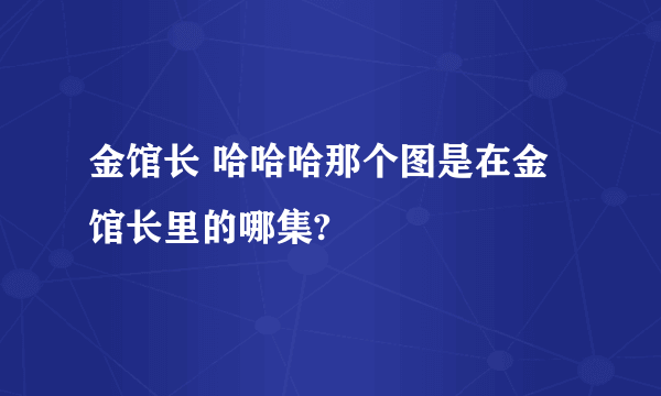 金馆长 哈哈哈那个图是在金馆长里的哪集?