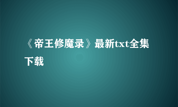 《帝王修魔录》最新txt全集下载