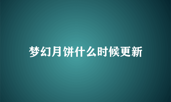 梦幻月饼什么时候更新