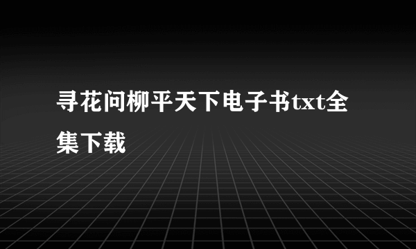 寻花问柳平天下电子书txt全集下载