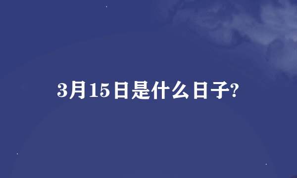 3月15日是什么日子?