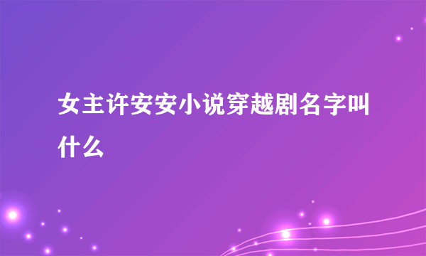 女主许安安小说穿越剧名字叫什么