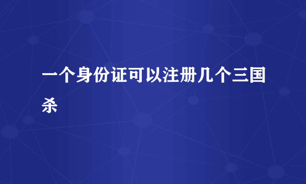 一个身份证可以注册几个三国杀