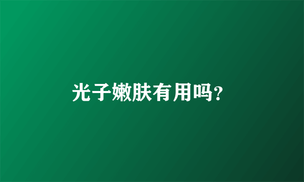 光子嫩肤有用吗？