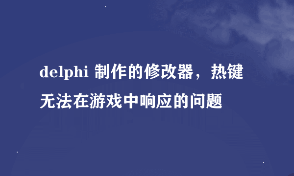 delphi 制作的修改器，热键无法在游戏中响应的问题