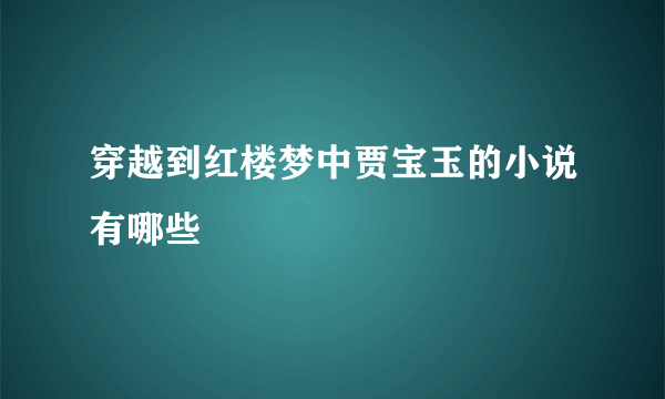 穿越到红楼梦中贾宝玉的小说有哪些