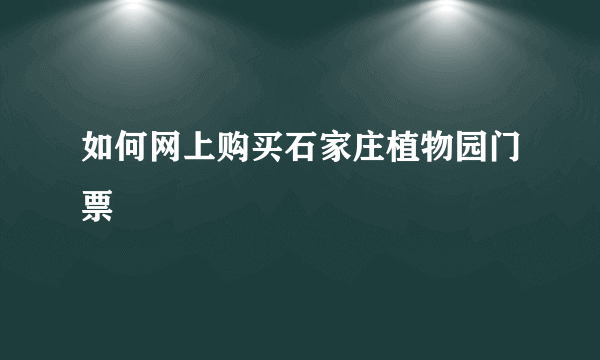 如何网上购买石家庄植物园门票