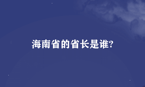 海南省的省长是谁?