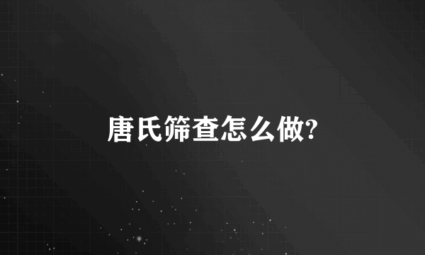 唐氏筛查怎么做?