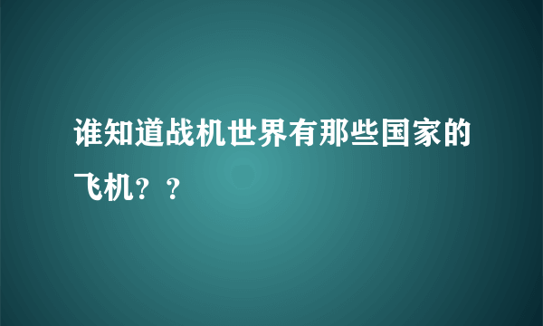 谁知道战机世界有那些国家的飞机？？