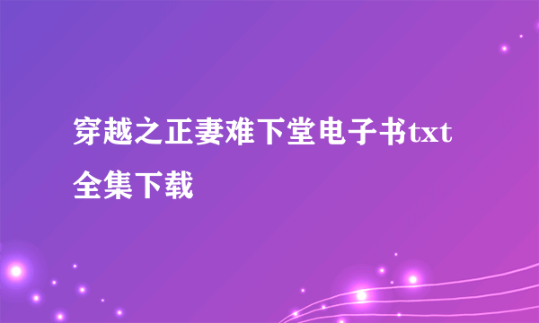 穿越之正妻难下堂电子书txt全集下载