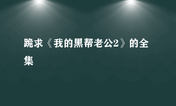 跪求《我的黑帮老公2》的全集