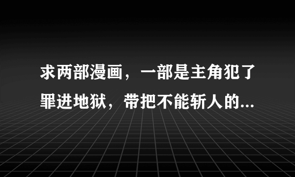 求两部漫画，一部是主角犯了罪进地狱，带把不能斩人的木刀到人间赎罪，一部是发生在韩国的恐怖漫画。