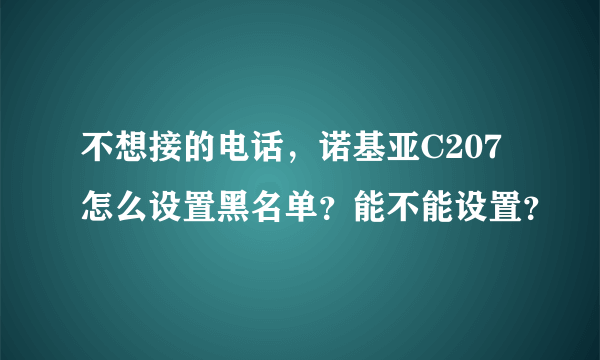 不想接的电话，诺基亚C207怎么设置黑名单？能不能设置？