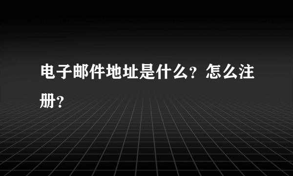 电子邮件地址是什么？怎么注册？