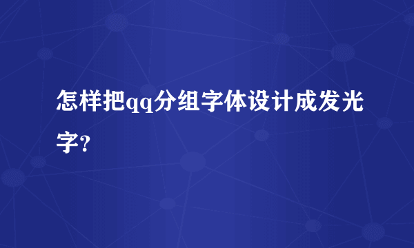 怎样把qq分组字体设计成发光字？