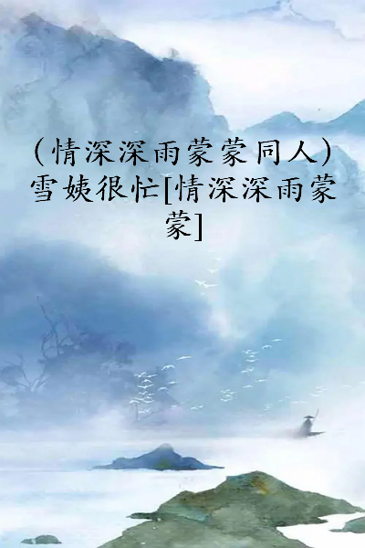 《（情深深雨蒙蒙同人）雪姨很忙[情深深雨蒙蒙]》txt下载在线阅读全文，求百度网盘云资源