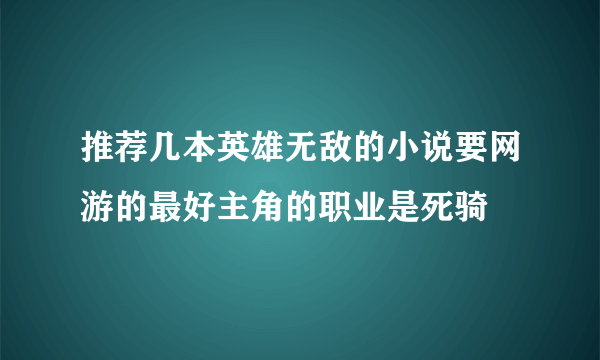 推荐几本英雄无敌的小说要网游的最好主角的职业是死骑