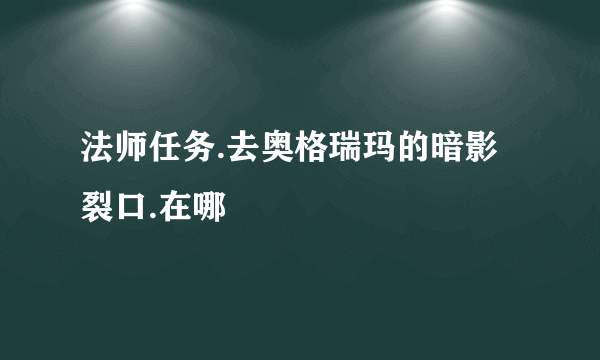 法师任务.去奥格瑞玛的暗影裂口.在哪