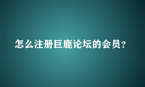 怎么注册巨鹿论坛的会员？