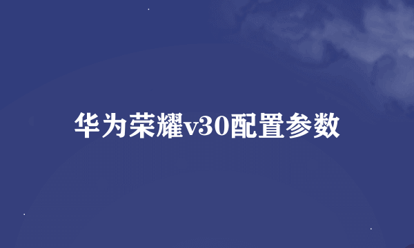 华为荣耀v30配置参数