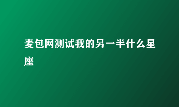 麦包网测试我的另一半什么星座