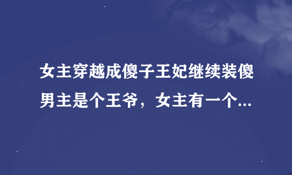 女主穿越成傻子王妃继续装傻男主是个王爷，女主有一个化名叫随风的古代小说