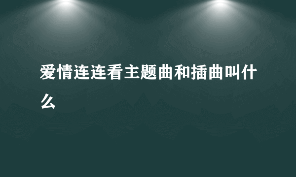 爱情连连看主题曲和插曲叫什么