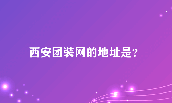 西安团装网的地址是？