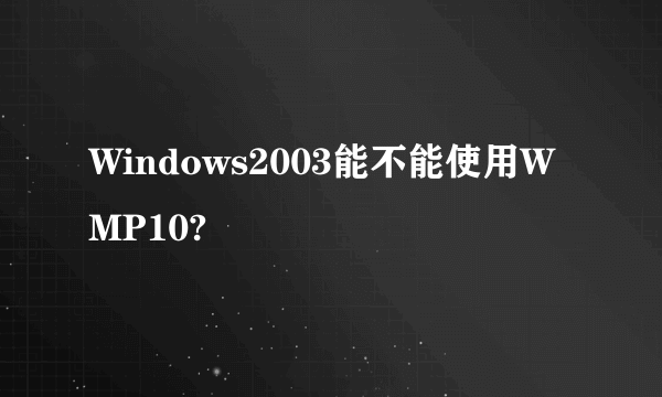 Windows2003能不能使用WMP10?