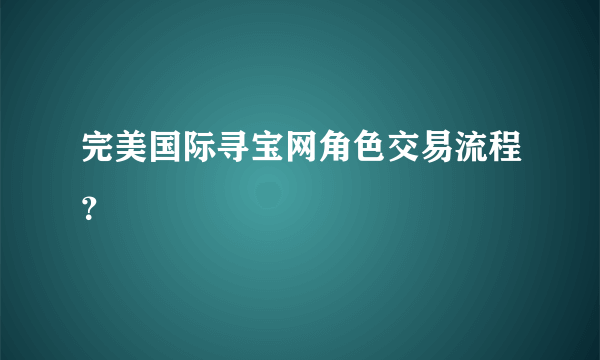 完美国际寻宝网角色交易流程？