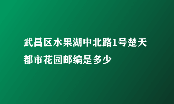 武昌区水果湖中北路1号楚天都市花园邮编是多少