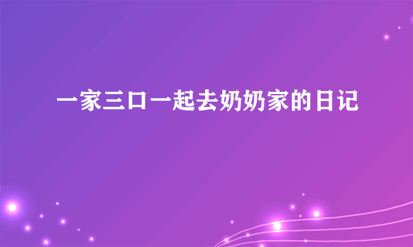 一家三口一起去奶奶家的日记