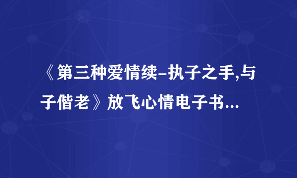 《第三种爱情续-执子之手,与子偕老》放飞心情电子书txt全集下载