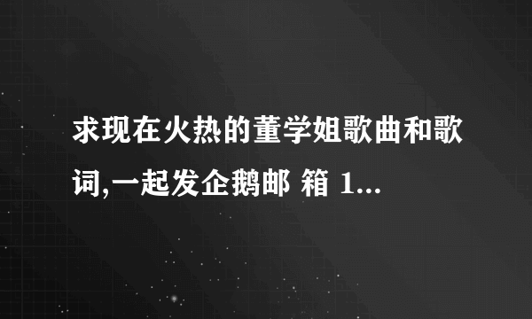 求现在火热的董学姐歌曲和歌词,一起发企鹅邮 箱 1290811267