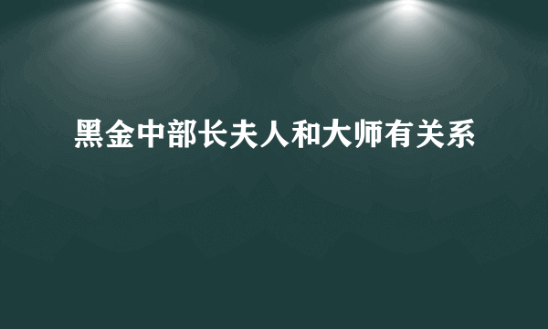 黑金中部长夫人和大师有关系