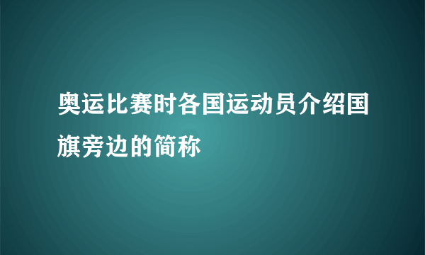 奥运比赛时各国运动员介绍国旗旁边的简称