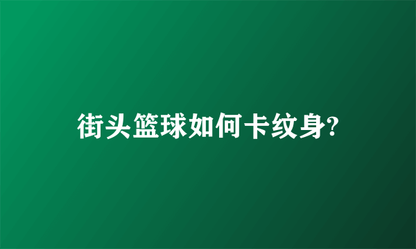 街头篮球如何卡纹身?