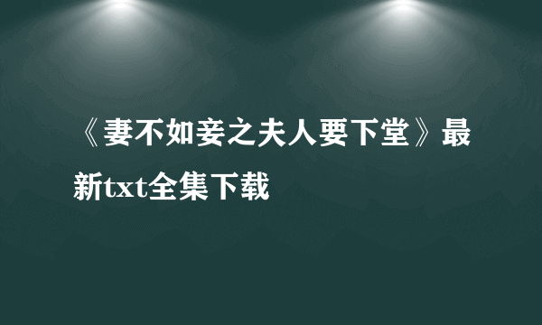 《妻不如妾之夫人要下堂》最新txt全集下载