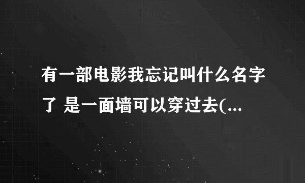 有一部电影我忘记叫什么名字了 是一面墙可以穿过去(外国的)到了 另一个世界 有知道的吗