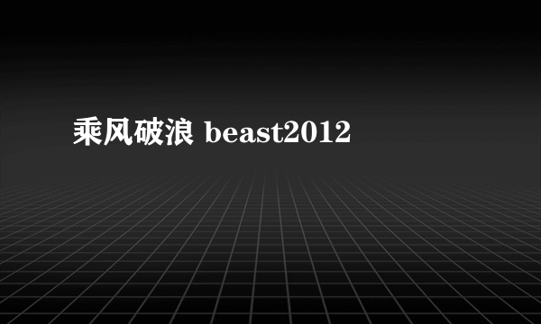 乘风破浪 beast2012