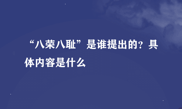 “八荣八耻”是谁提出的？具体内容是什么