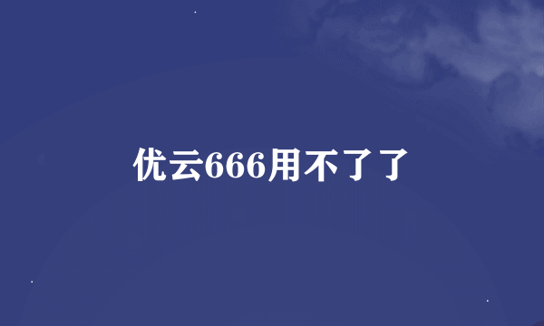 优云666用不了了