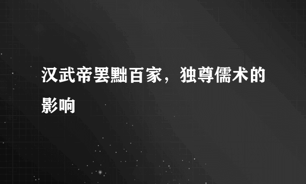 汉武帝罢黜百家，独尊儒术的影响