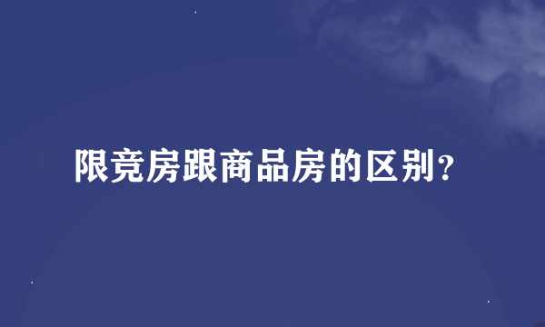 限竞房跟商品房的区别？