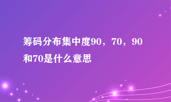 筹码分布集中度90，70，90和70是什么意思