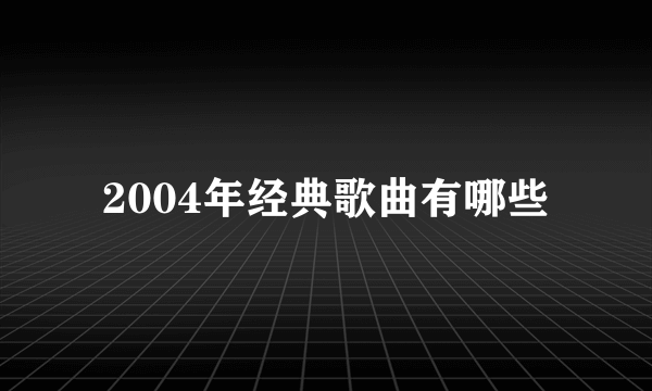 2004年经典歌曲有哪些