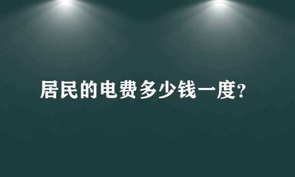 居民的电费多少钱一度？